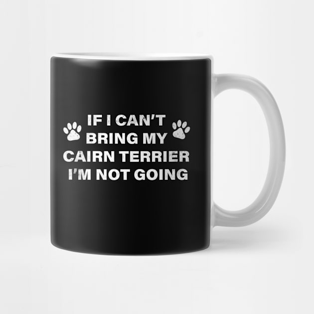 If I Can't Bring my Cairn Terrier, I'm Not Going (Dog humor) by MapYourWorld